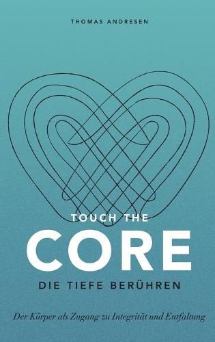 Cover image for Touch the Core. Die Tiefe beruhren.: Der Koerper als Zugang zu Integritat und Entfaltung