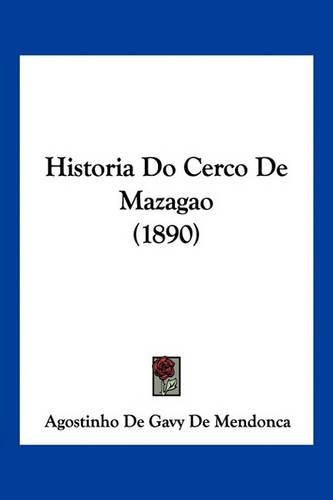 Cover image for Historia Do Cerco de Mazagao (1890)