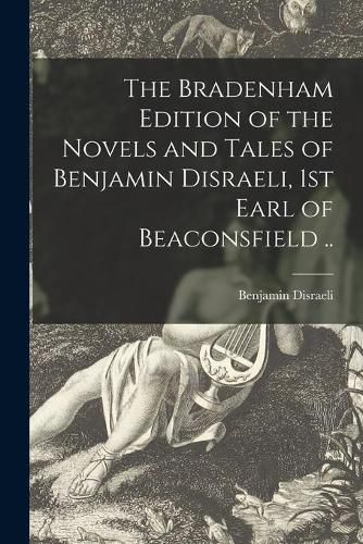 Cover image for The Bradenham Edition of the Novels and Tales of Benjamin Disraeli, 1st Earl of Beaconsfield ..