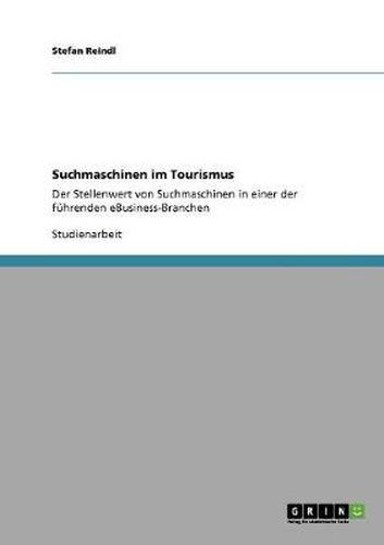 Cover image for Suchmaschinen im Tourismus: Der Stellenwert von Suchmaschinen in einer der fuhrenden eBusiness-Branchen