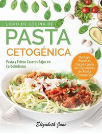 Cover image for Libro De Cocina De Pasta Cetogenica: Pasta y Fideos Caseros Bajos en Carbohidratos