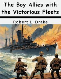 Cover image for The Boy Allies with the Victorious Fleets