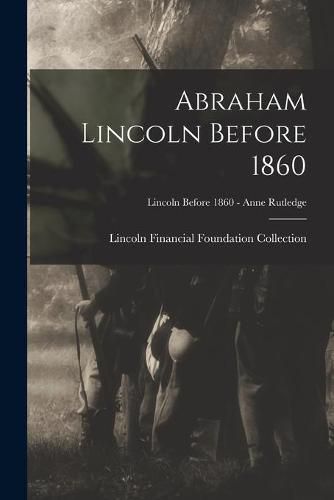 Cover image for Abraham Lincoln Before 1860; Lincoln before 1860 - Anne Rutledge