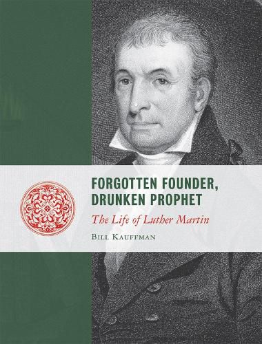 Forgotten Founder, Drunken Prophet: The Life of Luther Martin