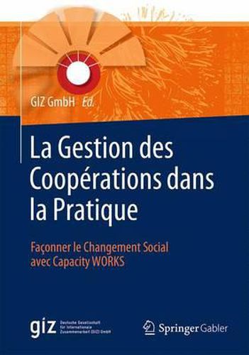 La Gestion des Cooperations dans la Pratique: Faconner le Changement Social avec Capacity WORKS