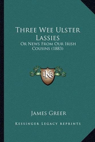 Three Wee Ulster Lassies: Or News from Our Irish Cousins (1883)