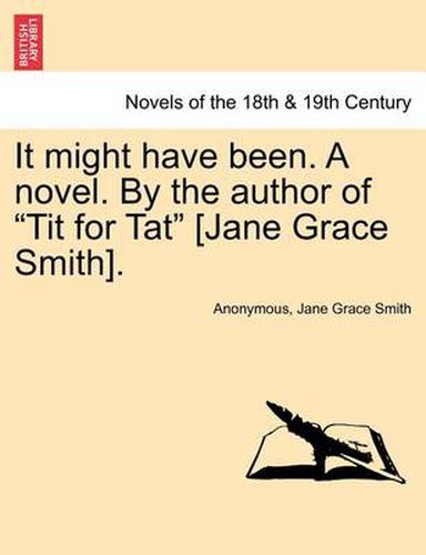 Cover image for It Might Have Been. a Novel. by the Author of Tit for Tat [Jane Grace Smith].