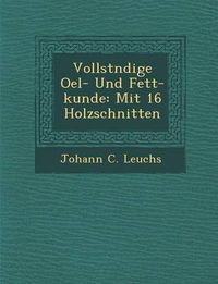 Cover image for Vollst Ndige Oel- Und Fett-Kunde: Mit 16 Holzschnitten