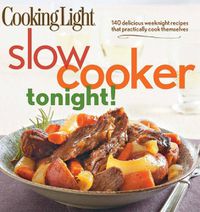 Cover image for Cooking Light Slow-Cooker Tonight!: 140 delicious weeknight recipes that practically cook themselves