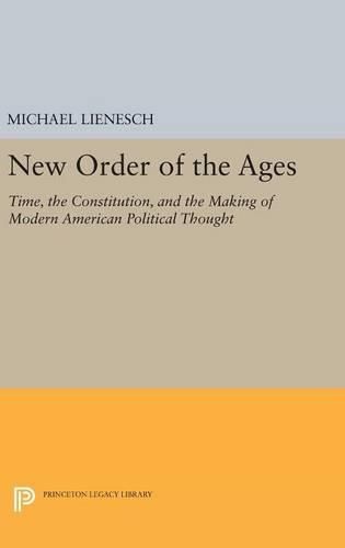 Cover image for New Order of the Ages: Time, the Constitution, and the Making of Modern American Political Thought