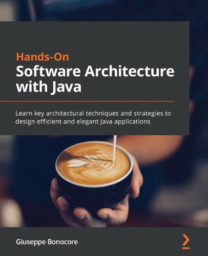 Cover image for Hands-On Software Architecture with Java: Learn key architectural techniques and strategies to design efficient and elegant Java applications