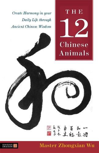 Cover image for The 12 Chinese Animals: Create Harmony in your Daily Life through Ancient Chinese Wisdom