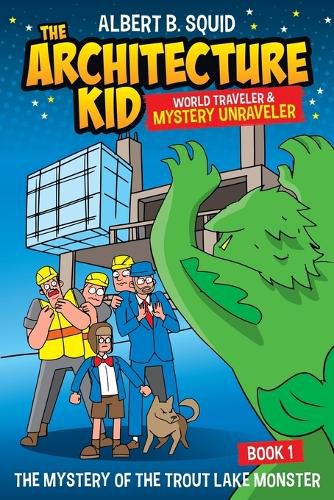 Cover image for Albert B. Squid The Architecture Kid World Traveler & Mystery Unraveler The Mystery Of The Trout Lake Monster Book 1