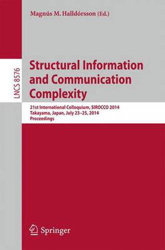 Cover image for Structural Information and Communication Complexity: 21st International Colloquium, SIROCCO 2014, Takayama, Japan, July 23-25, 2014, Proceedings