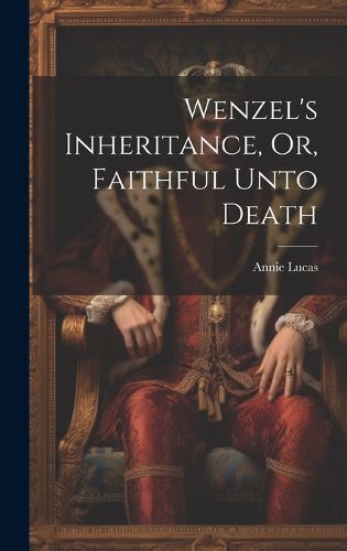 Cover image for Wenzel's Inheritance, Or, Faithful Unto Death