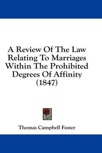 Cover image for A Review of the Law Relating to Marriages Within the Prohibited Degrees of Affinity (1847)