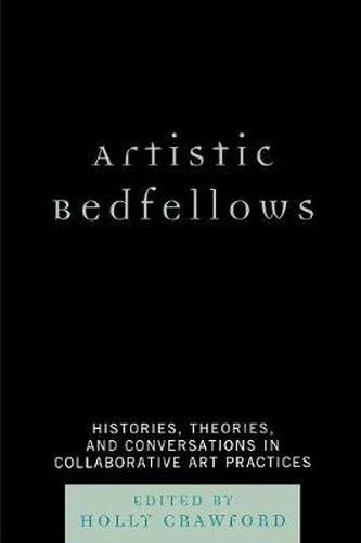 Artistic Bedfellows: Histories, Theories and Conversations in Collaborative Art Practices