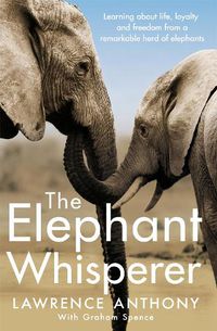 Cover image for The Elephant Whisperer: Learning About Life, Loyalty and Freedom From a Remarkable Herd of Elephants