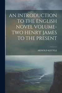 Cover image for An Introduction to the English Novel Volume-Two Henry James to the Present