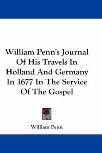 Cover image for William Penn's Journal of His Travels in Holland and Germany in 1677 in the Service of the Gospel