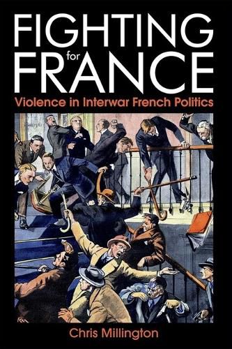 Cover image for Fighting for France: Violence in Interwar French Politics