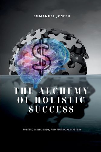 Cover image for The Alchemy of Holistic Success, Uniting Mind, Body, and Financial Mastery