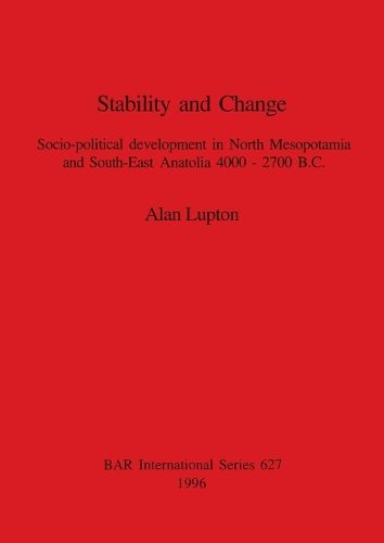 Cover image for Stability and Change: Socio-political development in North Mesopotamia and South-East Anatolia 4000-2700 B.C.