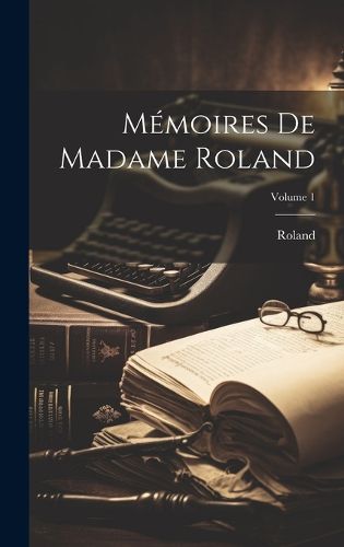 Cover image for Memoires De Madame Roland; Volume 1