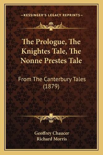 The Prologue, the Knightes Tale, the Nonne Prestes Tale: From the Canterbury Tales (1879)