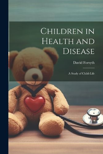 Children in Health and Disease; a Study of Child-Life