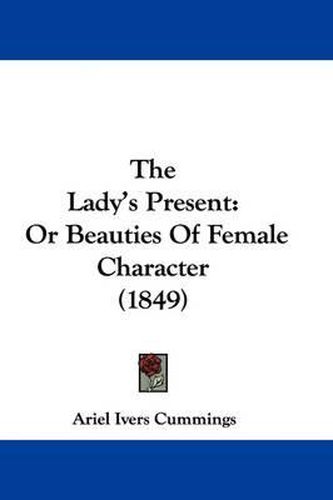 Cover image for The Lady's Present: Or Beauties of Female Character (1849)