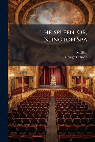 Cover image for The Spleen, Or, Islington Spa: A Comick Piece, of Two Acts