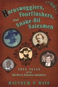 Cover image for Hornswogglers, Fourflushers & Snake-Oil Salesmen: True Tales of the Old West's Sleaziest Swindlers