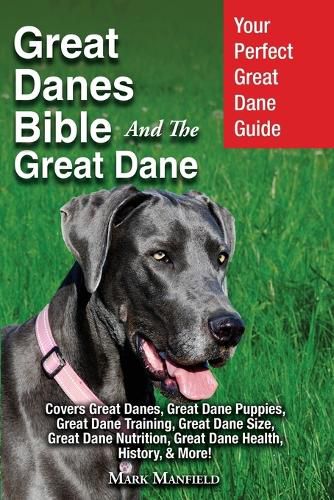 Cover image for Great Danes Bible And The Great Dane: Your Perfect Great Dane Guide Covers Great Danes, Great Dane Puppies, Great Dane Training, Great Dane Size, Great Dane Nutrition, Great Dane Health, History, & More!