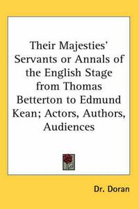 Cover image for Their Majesties' Servants or Annals of the English Stage from Thomas Betterton to Edmund Kean; Actors, Authors, Audiences