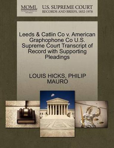 Cover image for Leeds & Catlin Co V. American Graphophone Co U.S. Supreme Court Transcript of Record with Supporting Pleadings