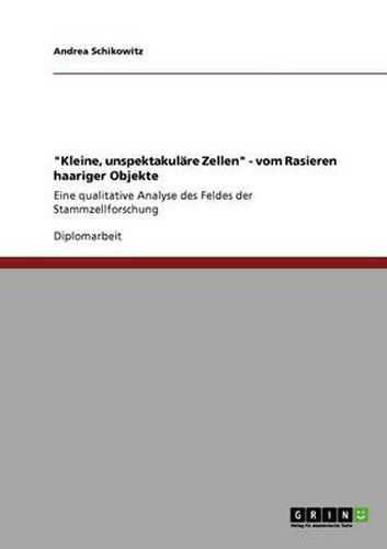 Cover image for Kleine, unspektakulare Zellen - vom Rasieren haariger Objekte: Eine qualitative Analyse des Feldes der Stammzellforschung
