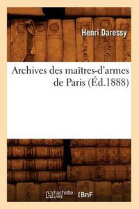 Cover image for Archives Des Maitres-d'Armes de Paris (Ed.1888)