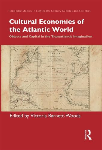 Cultural Economies of the Atlantic World: Objects and Capital in the Transatlantic Imagination