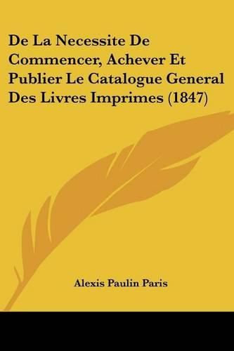 de La Necessite de Commencer, Achever Et Publier Le Catalogue General Des Livres Imprimes (1847)