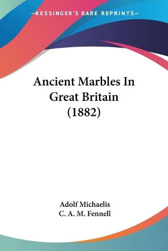 Cover image for Ancient Marbles in Great Britain (1882)