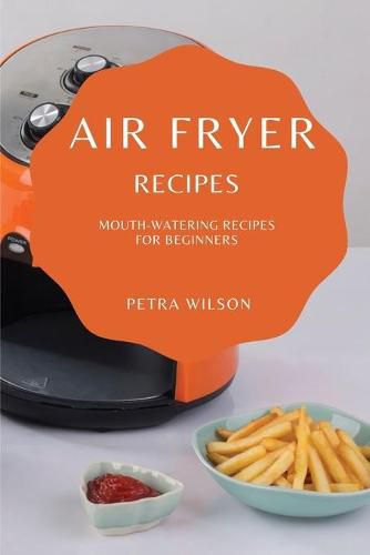 Cover image for Air Fryer Recipes: Mouth-Watering Recipes for Beginners