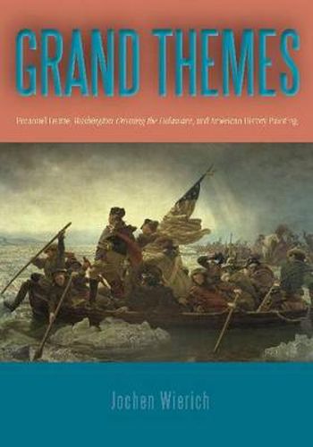 Cover image for Grand Themes: Emanuel Leutze, Washington Crossing the Delaware, and American History Painting