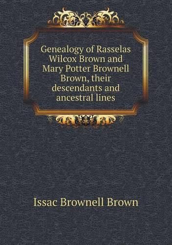 Cover image for Genealogy of Rasselas Wilcox Brown and Mary Potter Brownell Brown, their descendants and ancestral lines