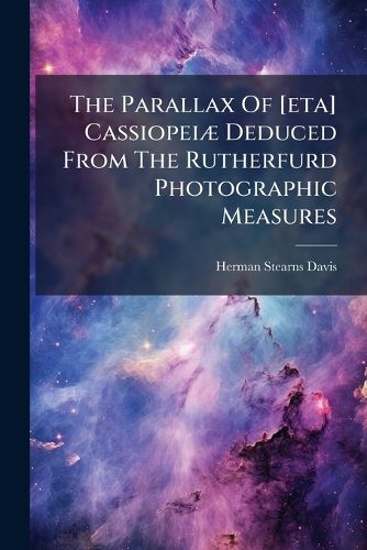 Cover image for The Parallax Of [eta] Cassiopeiae Deduced From The Rutherfurd Photographic Measures