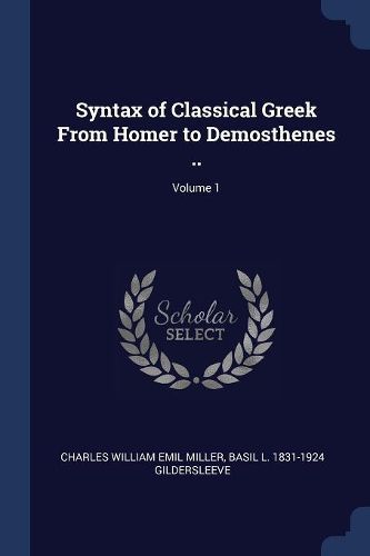 Cover image for Syntax of Classical Greek from Homer to Demosthenes ..; Volume 1