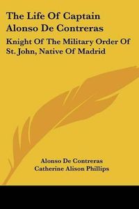 Cover image for The Life of Captain Alonso de Contreras: Knight of the Military Order of St. John, Native of Madrid