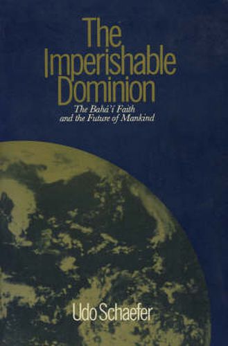 Cover image for The Imperishable Dominion: Baha'i Faith and the Future of Mankind