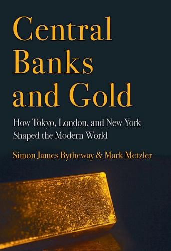 Cover image for Central Banks and Gold: How Tokyo, London, and New York Shaped the Modern World