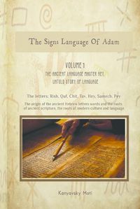 Cover image for The Hebrew Signs language of Adam - Volume I, The Ancient Language Master Key, Untold story of Language